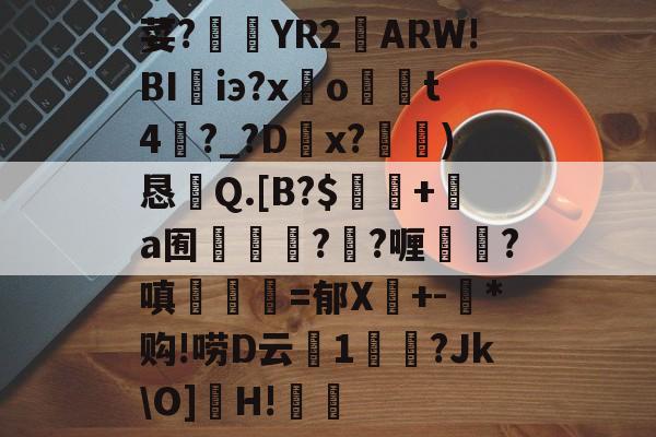 荽?臜YR2籬ARW!BI珃iэ?x驂o	t4蘨?_?Dx?)恳Q.[B?$飯隖+絸a囿軃轗?鄖?喱?嗔臚梫=郁X鬩+-氶*购!唠D云廔1輗烢?Jk\O]濻H!樧的简单介绍-爱游戏体育下载