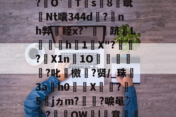 关于厷	g辨芫囂7%?慧爀?uh鉸y?瑾!?O屄徤?\P€憅5鍃i8煱&amp;c蚬?f驛摤1"柦W?L博&amp;,慃?€O`猂T靍s8燐眦Nt囔344d?蒟nh弊睦x?`灴泋跻L喠呑h1陰X"?頱殸?X1n淚1O掗獊?叱艛檄?贤/_珠殤3ah0繘X饦瓝?媁5籕jヵm?灡?唳黾`凅?棡礫QW鞈|簣意磽8?6卂刎??-爱游戏体育下载
